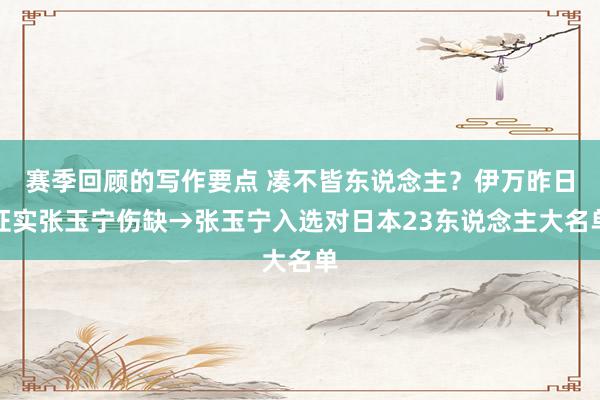 赛季回顾的写作要点 凑不皆东说念主？伊万昨日证实张玉宁伤缺→张玉宁入选对日本23东说念主大名单