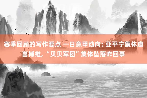 赛季回顾的写作要点 一日意甲动向: 亚平宁集体道喜博维, “贝贝军团”集体坠落咋回事