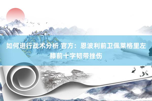 如何进行战术分析 官方：恩波利前卫佩莱格里左膝前十字韧带挫伤