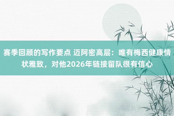 赛季回顾的写作要点 迈阿密高层：唯有梅西健康情状雅致，对他2026年链接留队很有信心