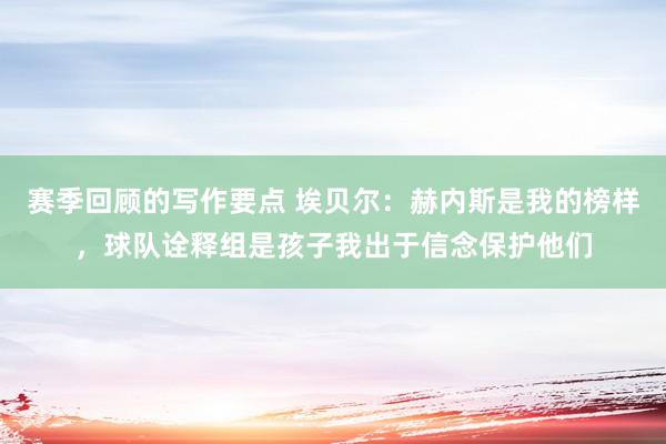 赛季回顾的写作要点 埃贝尔：赫内斯是我的榜样，球队诠释组是孩子我出于信念保护他们