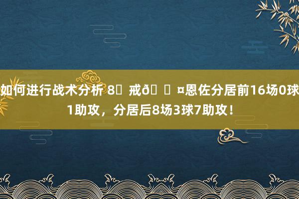 如何进行战术分析 8⃣戒😤恩佐分居前16场0球1助攻，分居后8场3球7助攻！