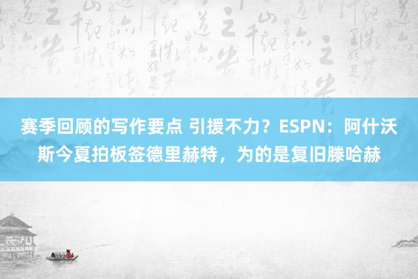 赛季回顾的写作要点 引援不力？ESPN：阿什沃斯今夏拍板签德里赫特，为的是复旧滕哈赫