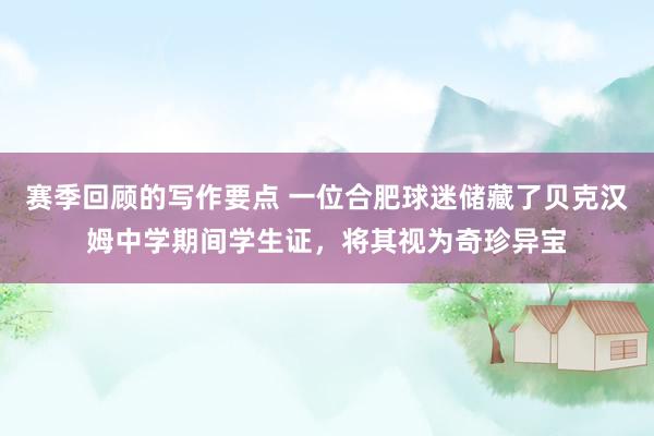 赛季回顾的写作要点 一位合肥球迷储藏了贝克汉姆中学期间学生证，将其视为奇珍异宝