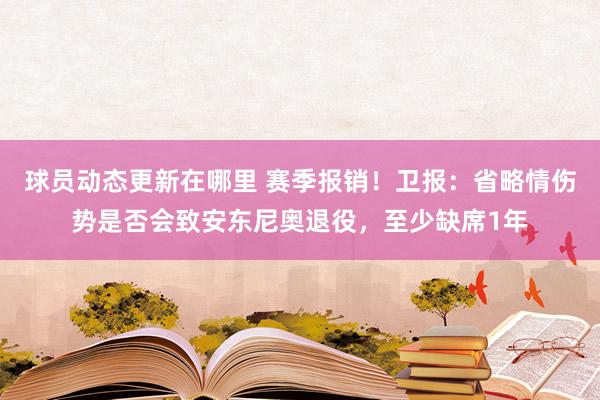 球员动态更新在哪里 赛季报销！卫报：省略情伤势是否会致安东尼奥退役，至少缺席1年