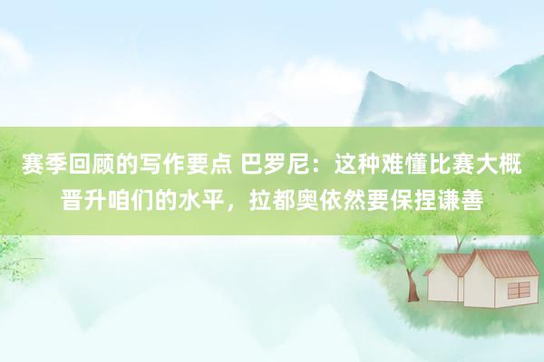 赛季回顾的写作要点 巴罗尼：这种难懂比赛大概晋升咱们的水平，拉都奥依然要保捏谦善