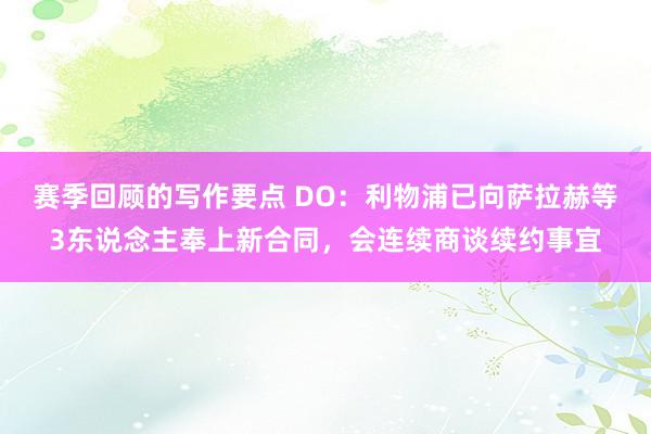 赛季回顾的写作要点 DO：利物浦已向萨拉赫等3东说念主奉上新合同，会连续商谈续约事宜