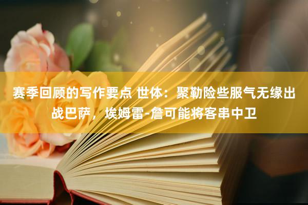 赛季回顾的写作要点 世体：聚勒险些服气无缘出战巴萨，埃姆雷-詹可能将客串中卫