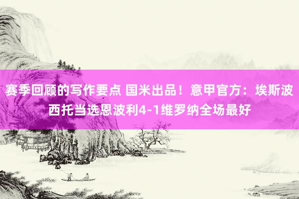 赛季回顾的写作要点 国米出品！意甲官方：埃斯波西托当选恩波利4-1维罗纳全场最好