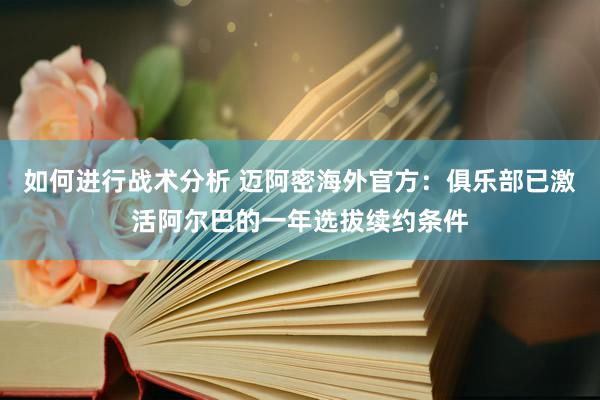 如何进行战术分析 迈阿密海外官方：俱乐部已激活阿尔巴的一年选拔续约条件