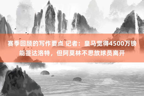 赛季回顾的写作要点 记者：皇马觉得4500万镑能签达洛特，但阿莫林不思放球员离开