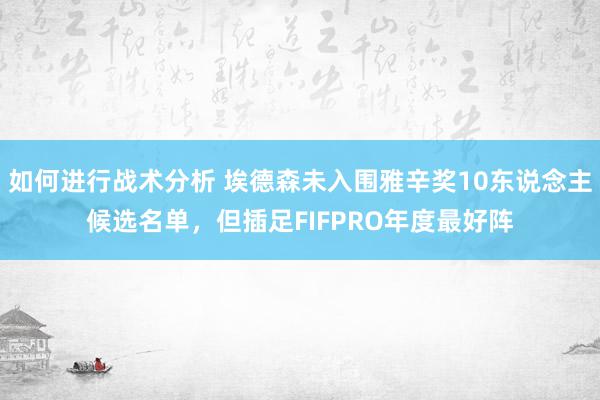 如何进行战术分析 埃德森未入围雅辛奖10东说念主候选名单，但插足FIFPRO年度最好阵